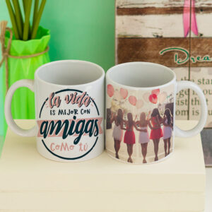 Taza la vida es mejor con amigas como tú